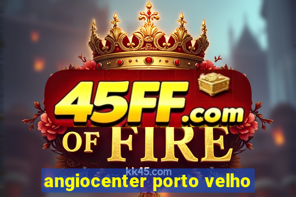angiocenter porto velho